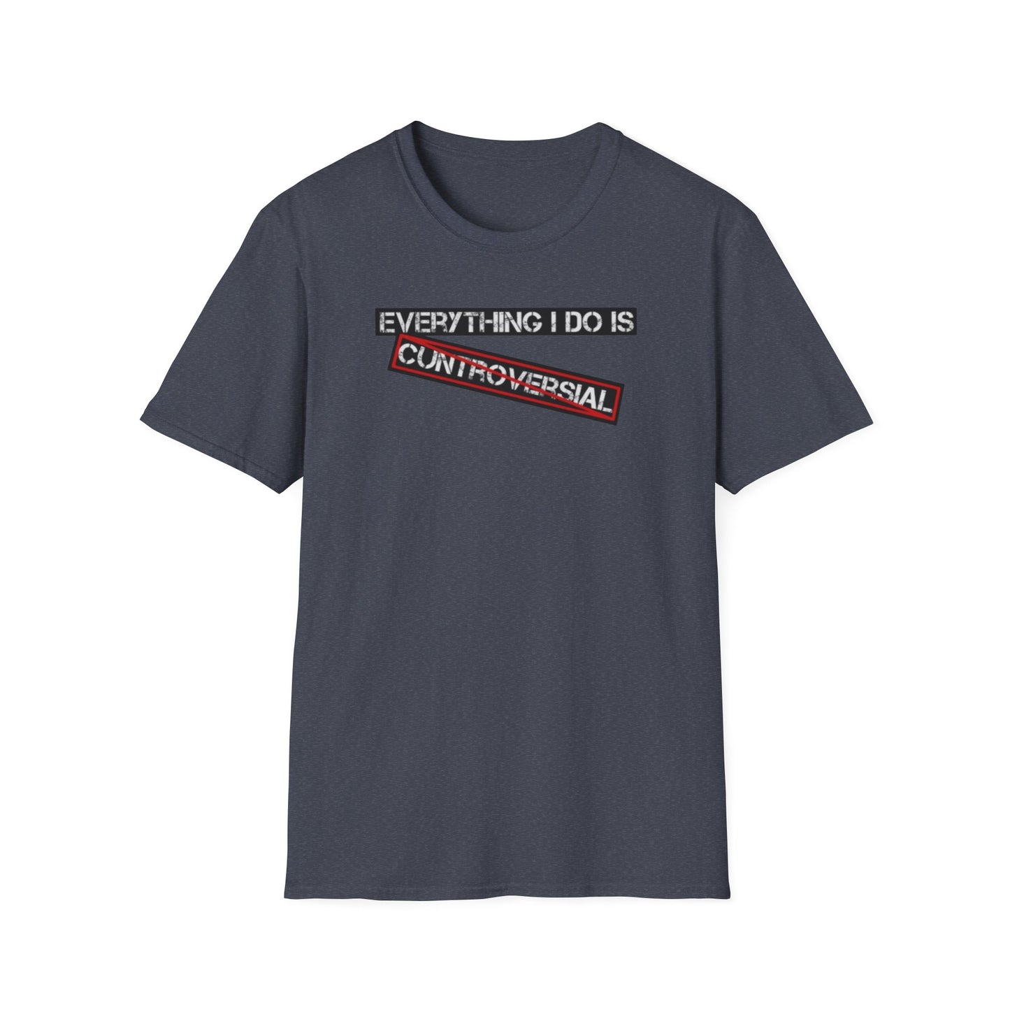"Everything I Do Is Cuntroversial" Tee