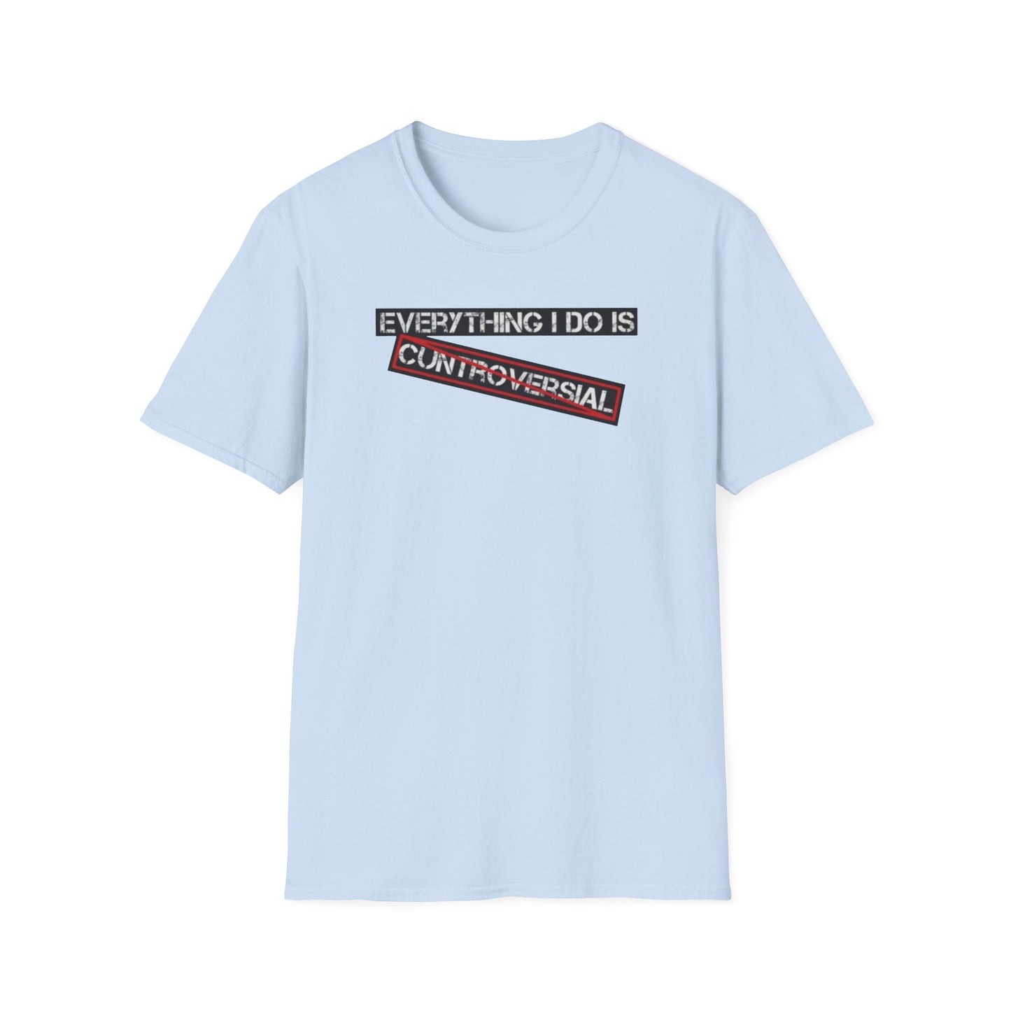 "Everything I Do Is Cuntroversial" Tee