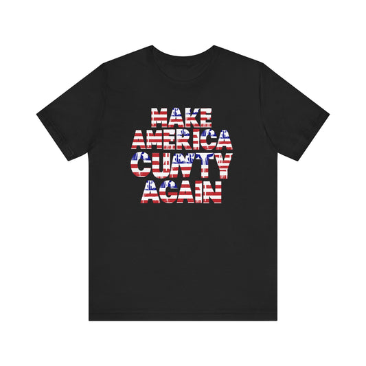 "MAKE AMERICA CUNTY AGAIN" Unisex Tee